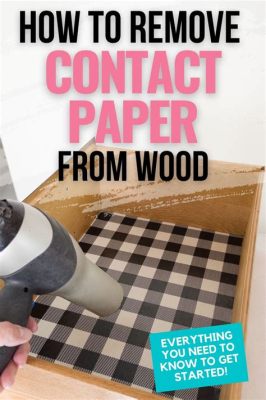 How to Remove Contact Paper from Wood: A Journey Through Adhesive Liberation and the Mysteries of Sticky Situations